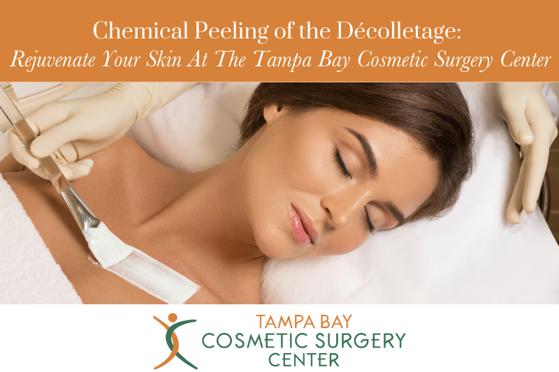 Chemical Peeling of the Décolletage Rejuvenate Your Skin at the Tampa Bay Cosmetic Surgery Center